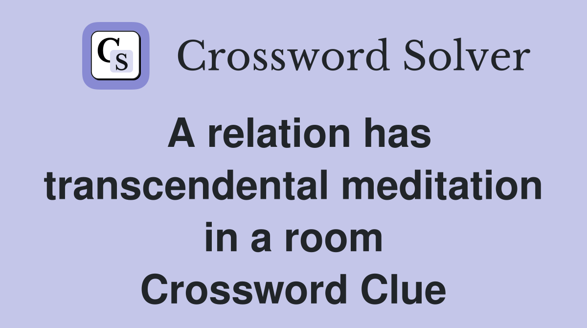 A relation has transcendental meditation in a room Crossword Clue