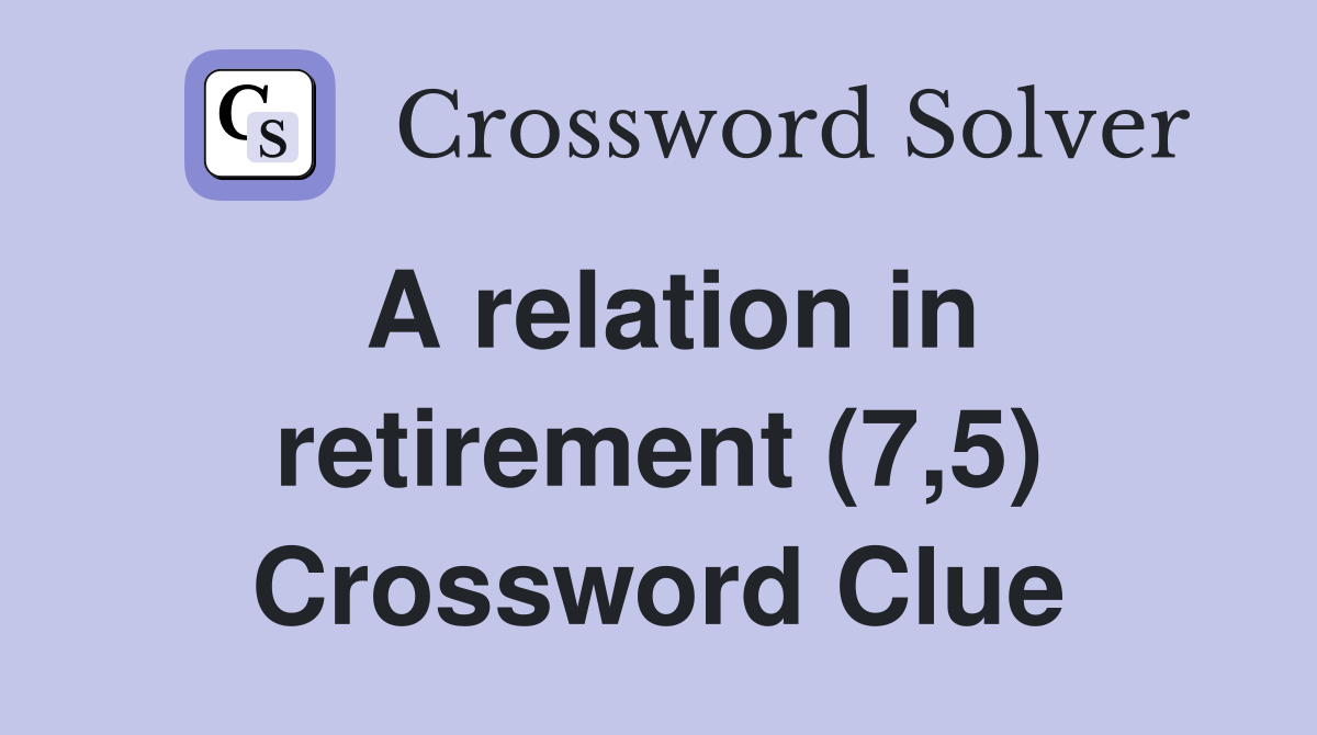 A relation in retirement (7,5) Crossword Clue
