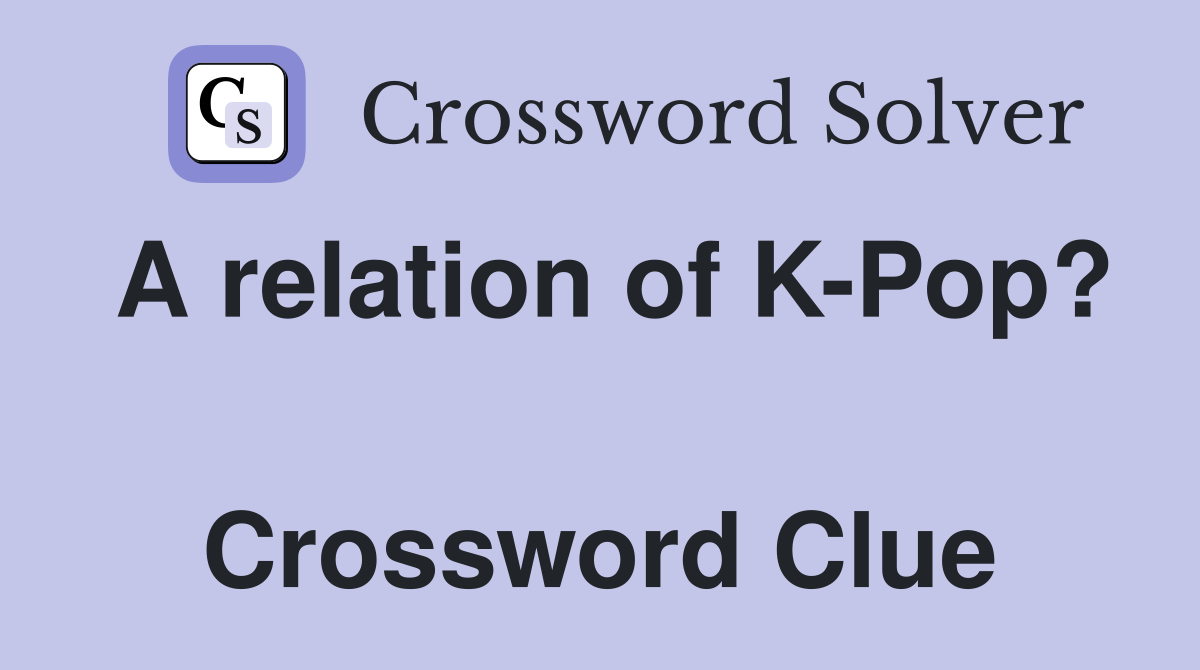 A relation of K-Pop?  Crossword Clue
