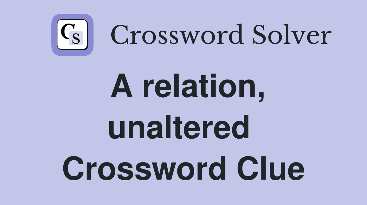 A relation, unaltered  Crossword Clue