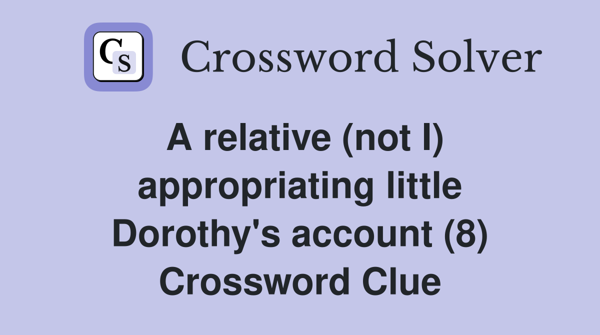 A relative (not I) appropriating little Dorothy's account (8) Crossword Clue