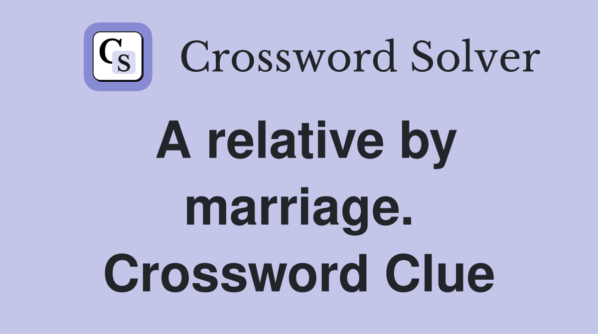 A relative by marriage. Crossword Clue