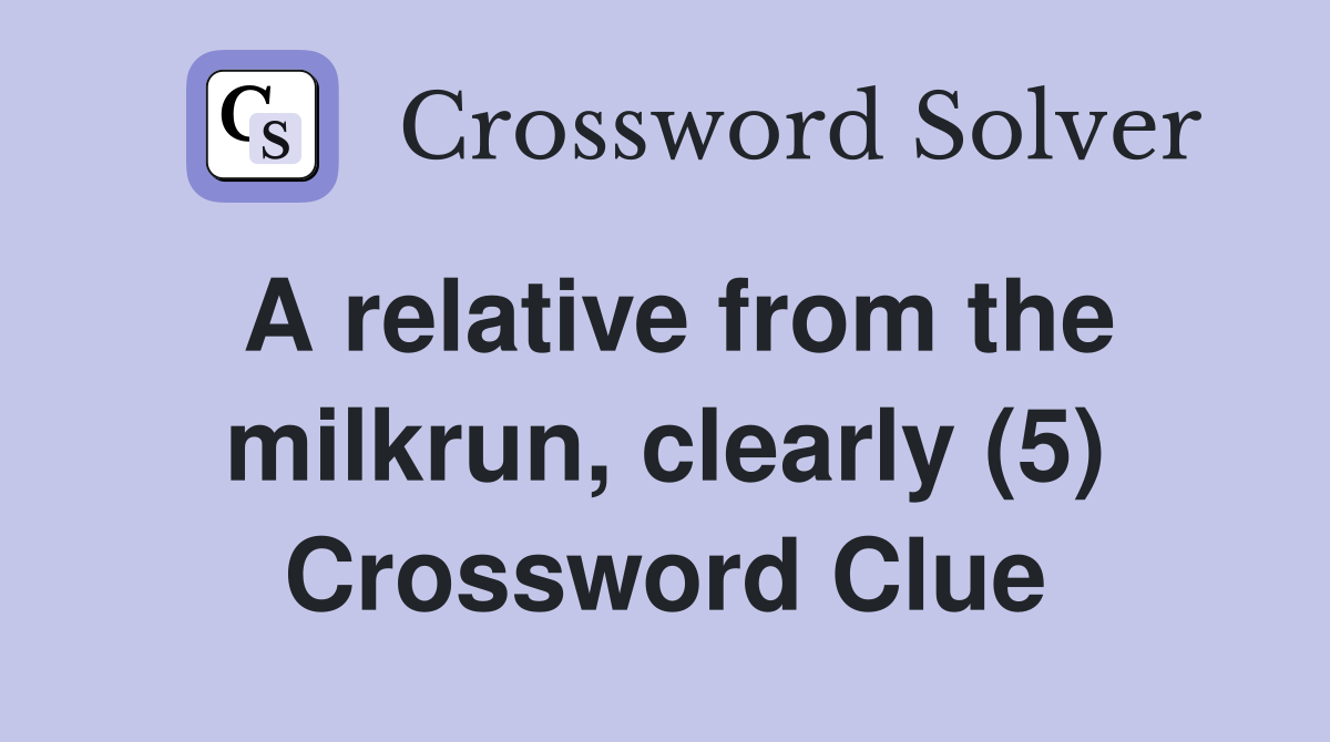 A relative from the milkrun, clearly (5) Crossword Clue