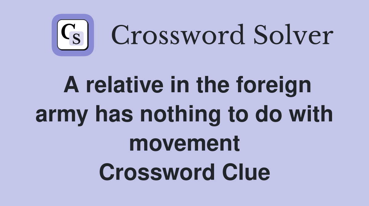 A relative in the foreign army has nothing to do with movement Crossword Clue