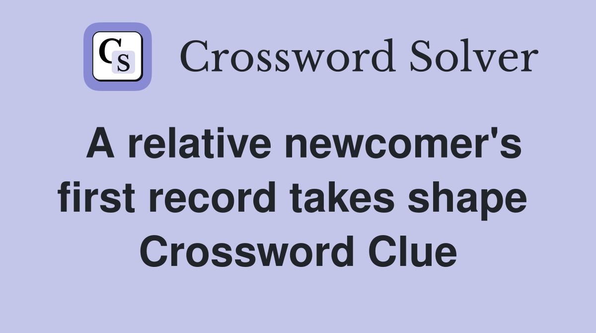 A relative newcomer's first record takes shape  Crossword Clue