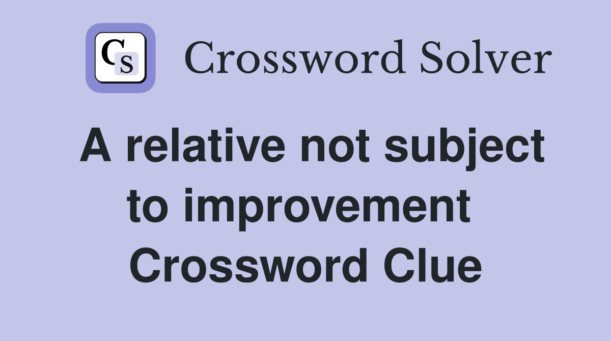 A relative not subject to improvement  Crossword Clue