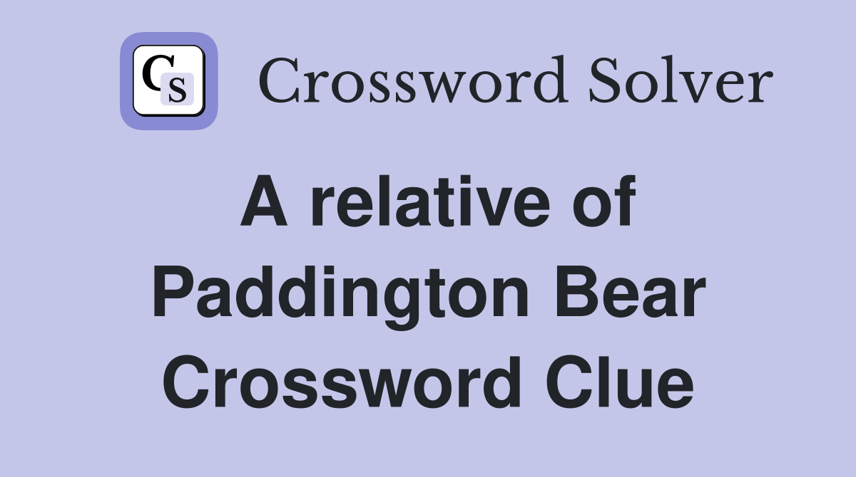 A relative of Paddington Bear Crossword Clue
