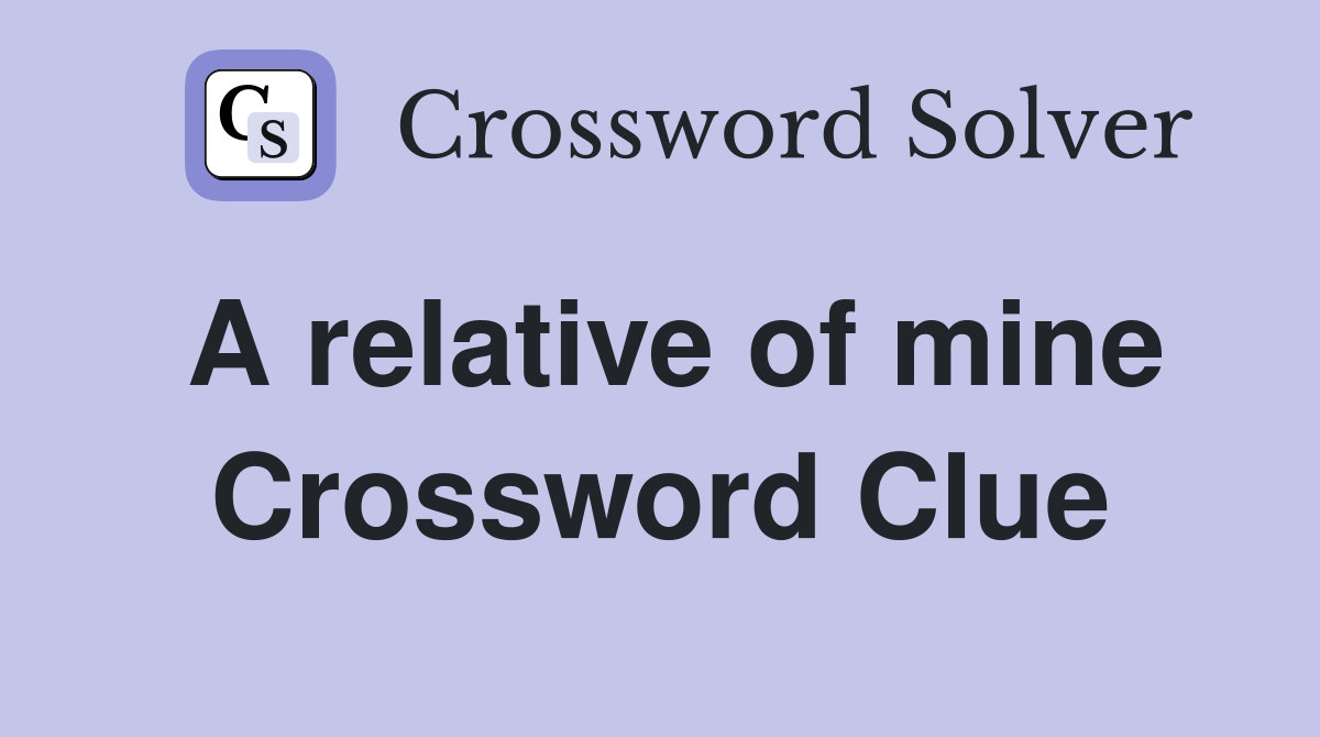 A relative of mine Crossword Clue