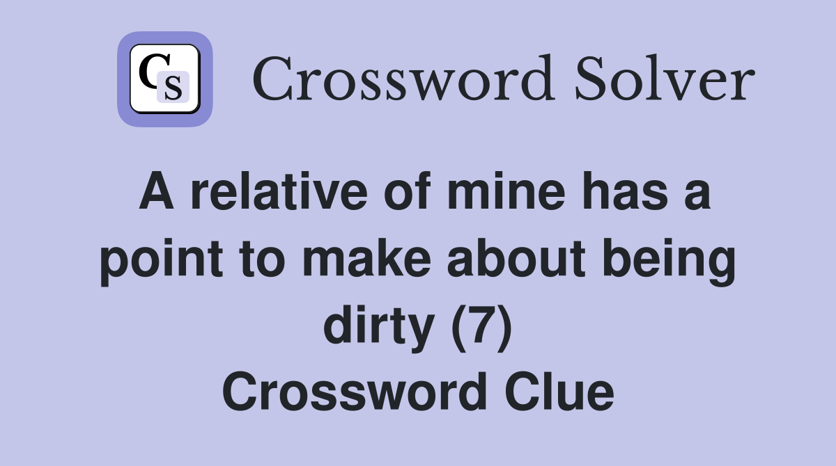 A relative of mine has a point to make about being dirty (7) Crossword Clue
