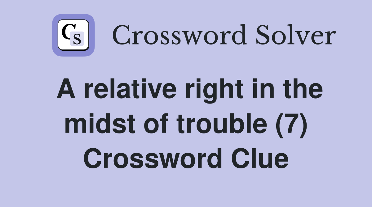 A relative right in the midst of trouble (7) Crossword Clue