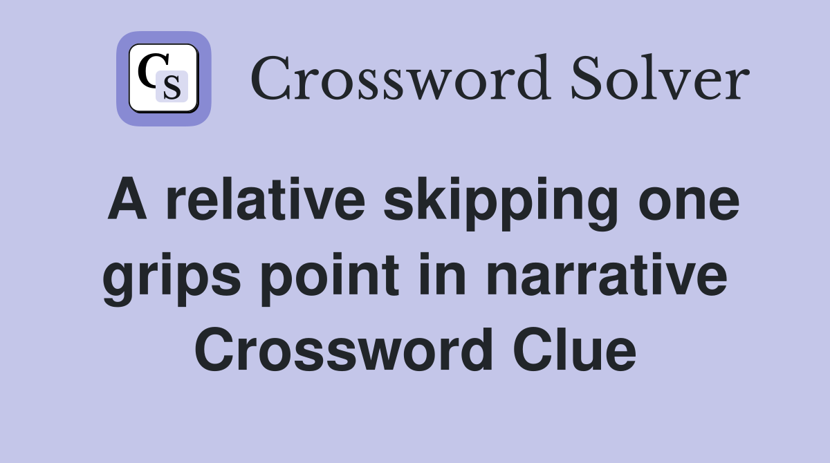 A relative skipping one grips point in narrative Crossword Clue