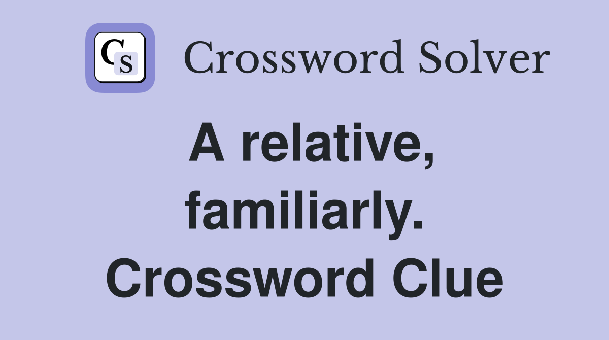 A relative, familiarly. Crossword Clue
