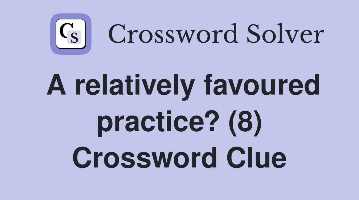 A relatively favoured practice? (8) Crossword Clue