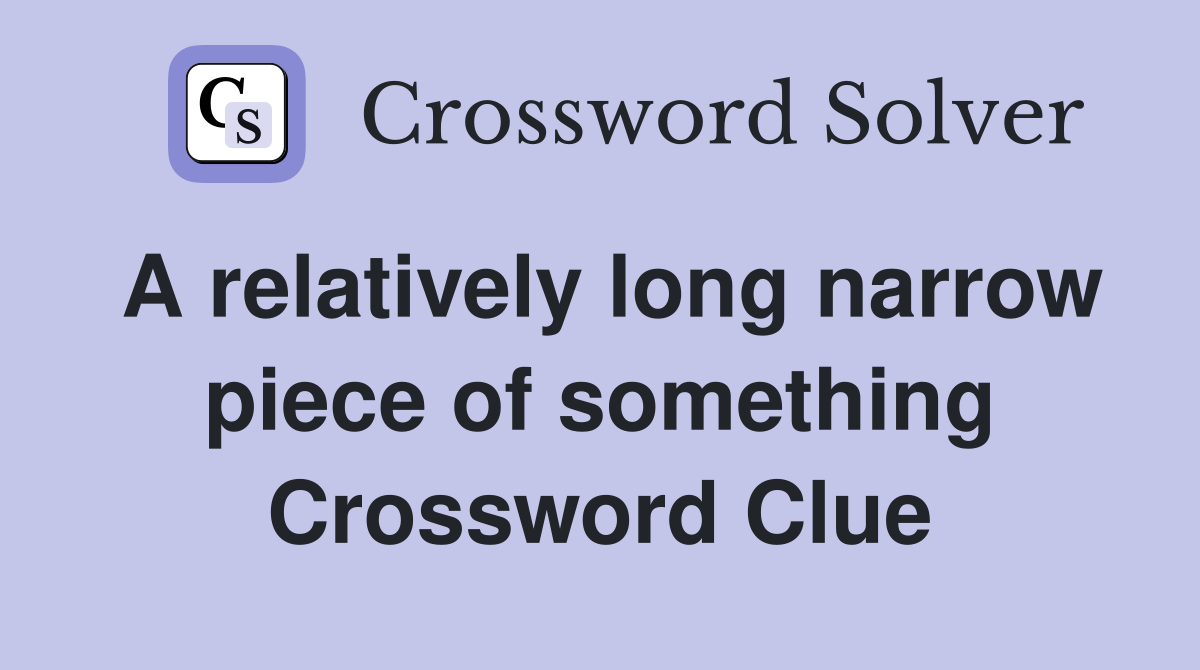 A relatively long narrow piece of something Crossword Clue