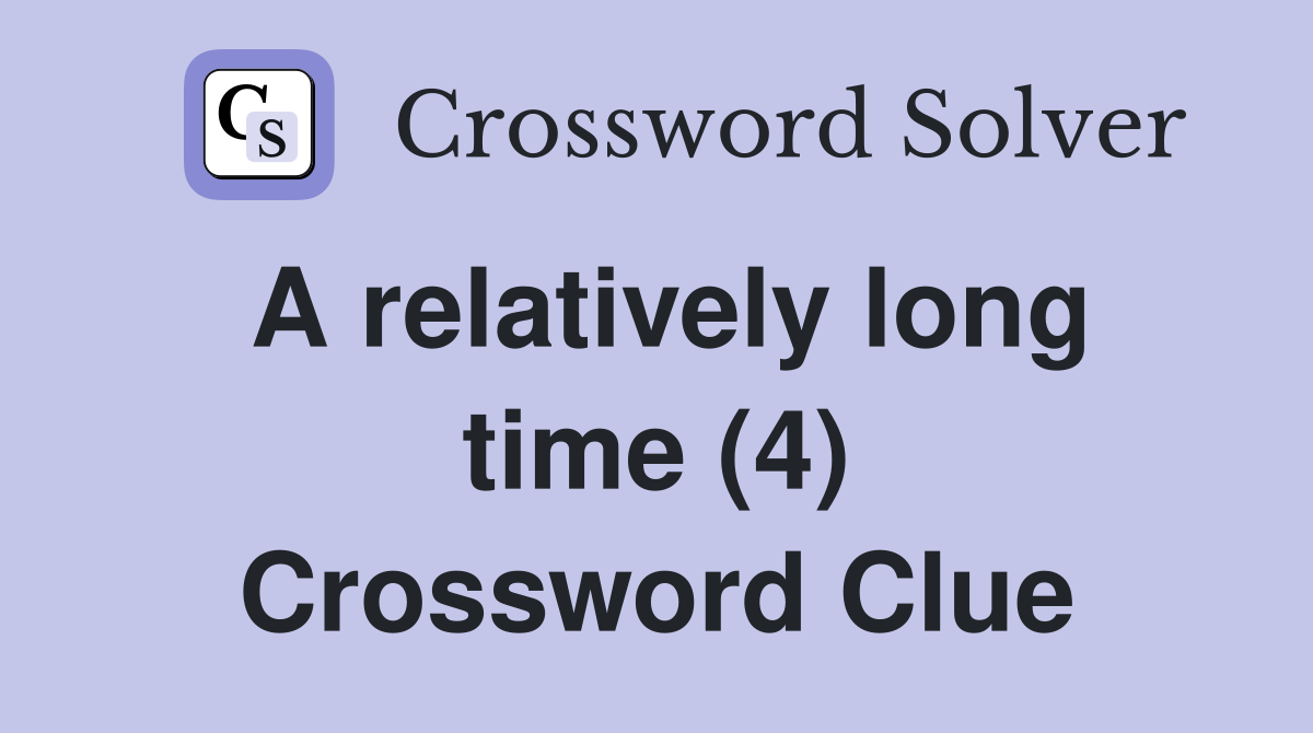 A relatively long time (4) Crossword Clue