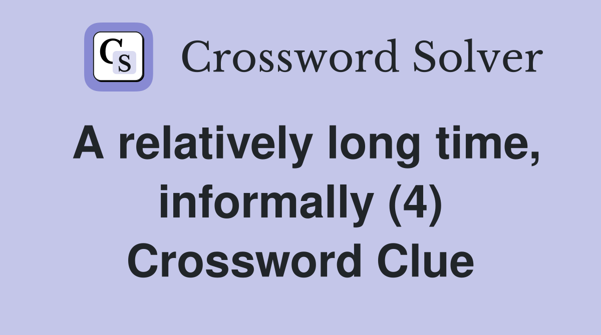 A relatively long time, informally (4) Crossword Clue