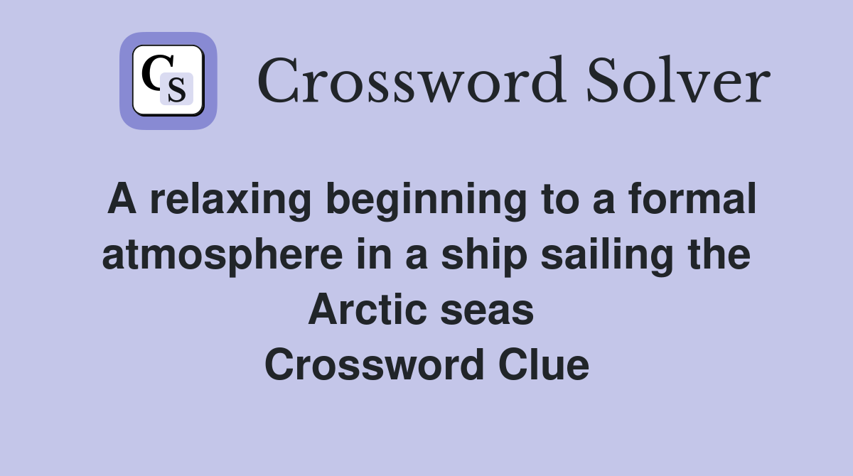 A relaxing beginning to a formal atmosphere in a ship sailing the Arctic seas  Crossword Clue