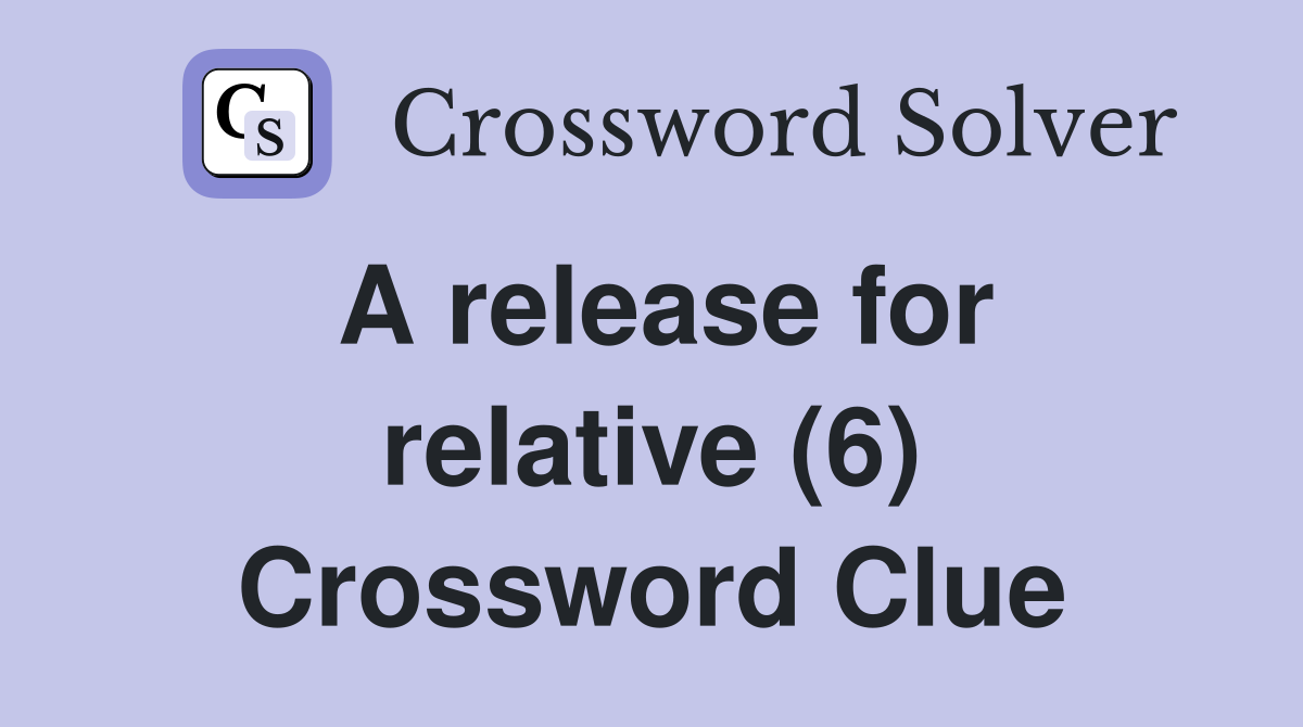 A release for relative (6) Crossword Clue