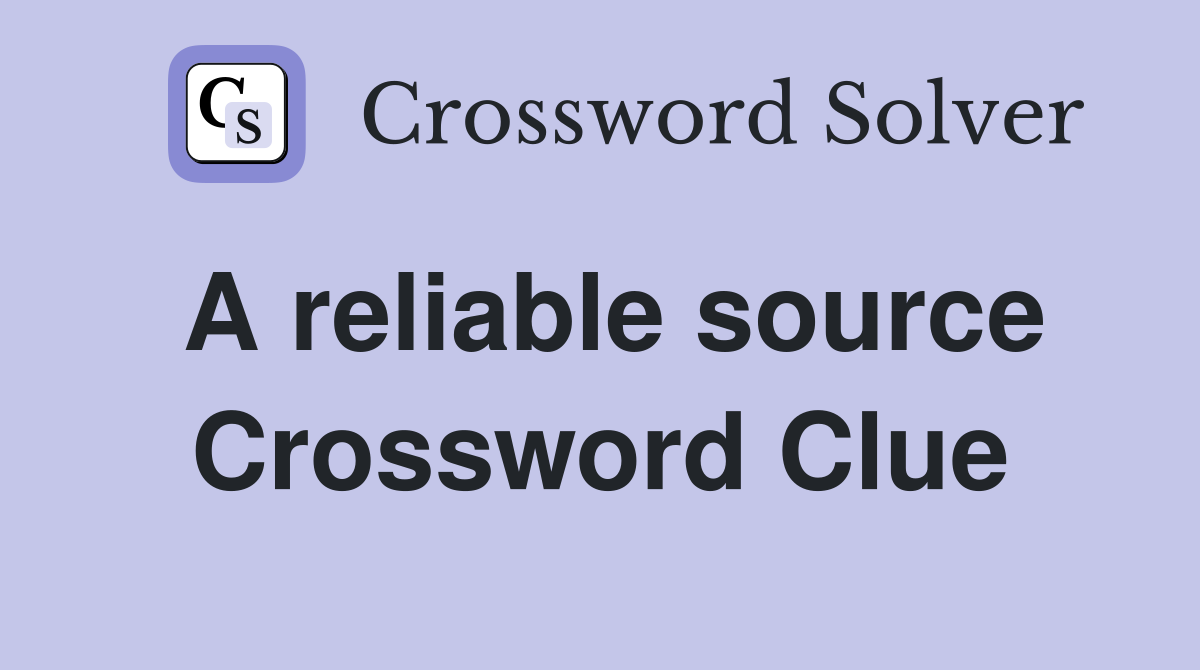 A reliable source Crossword Clue