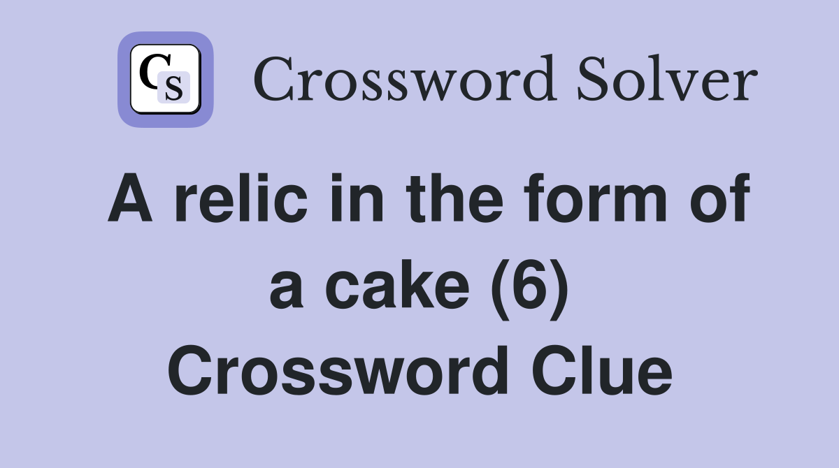 A relic in the form of a cake (6) Crossword Clue