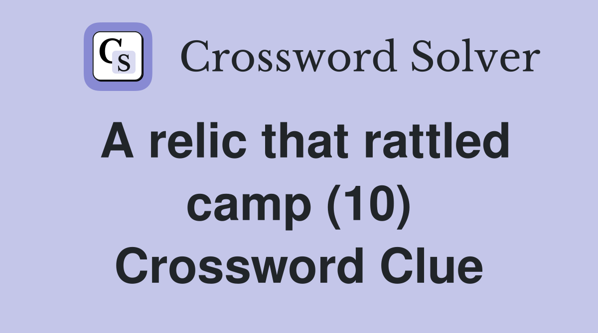 A relic that rattled camp (10) Crossword Clue