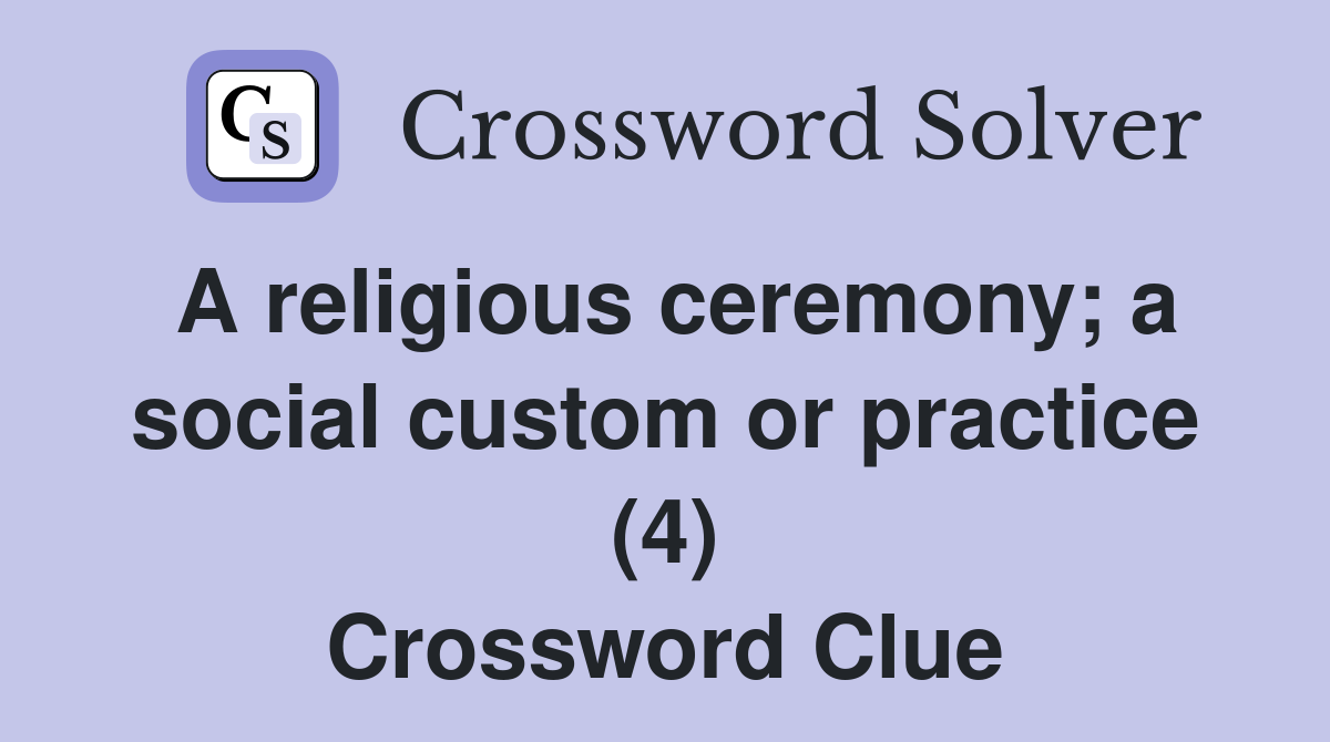 A religious ceremony; a social custom or practice (4) Crossword Clue