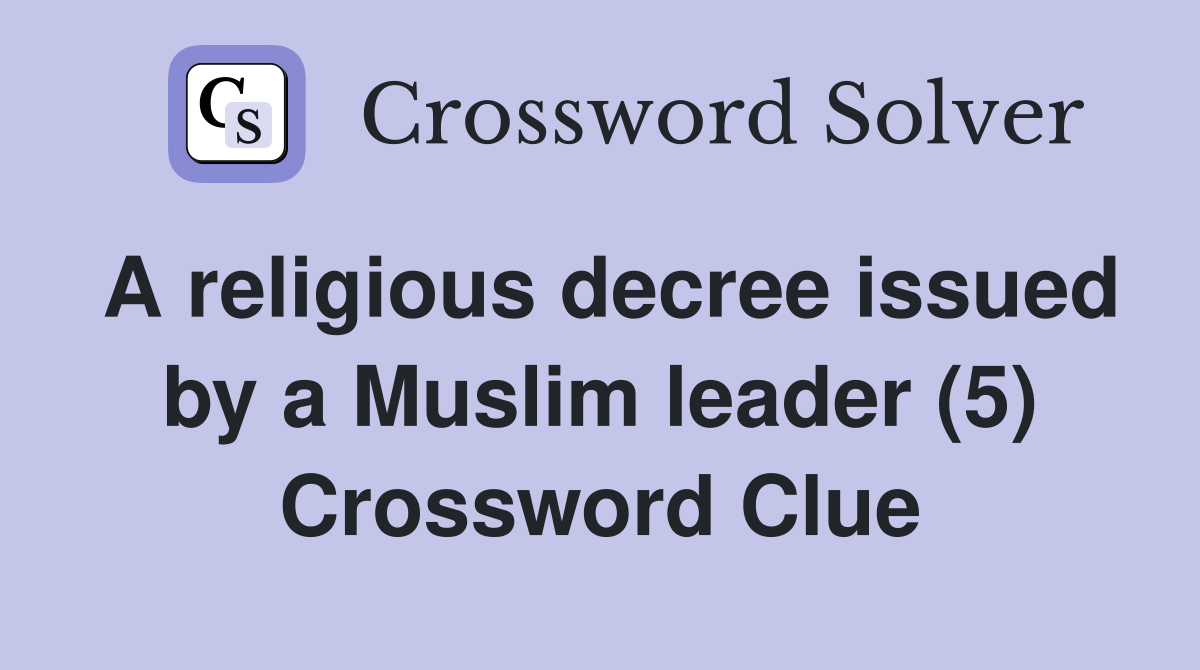 A religious decree issued by a Muslim leader (5) Crossword Clue