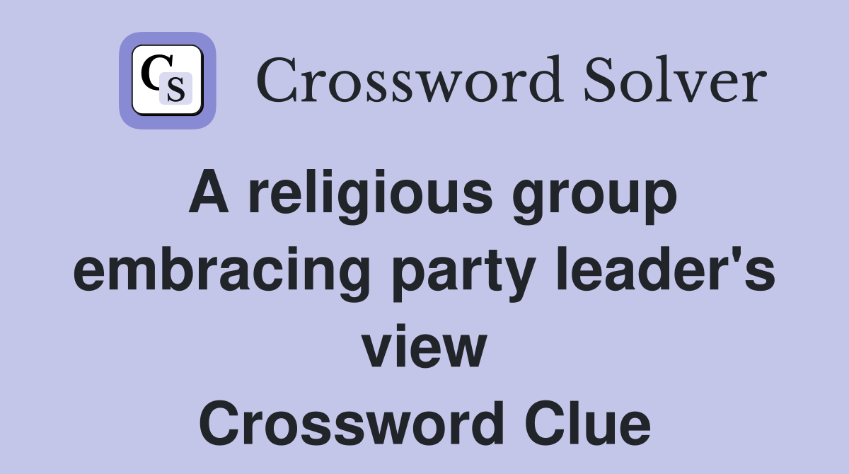 A religious group embracing party leader's view Crossword Clue