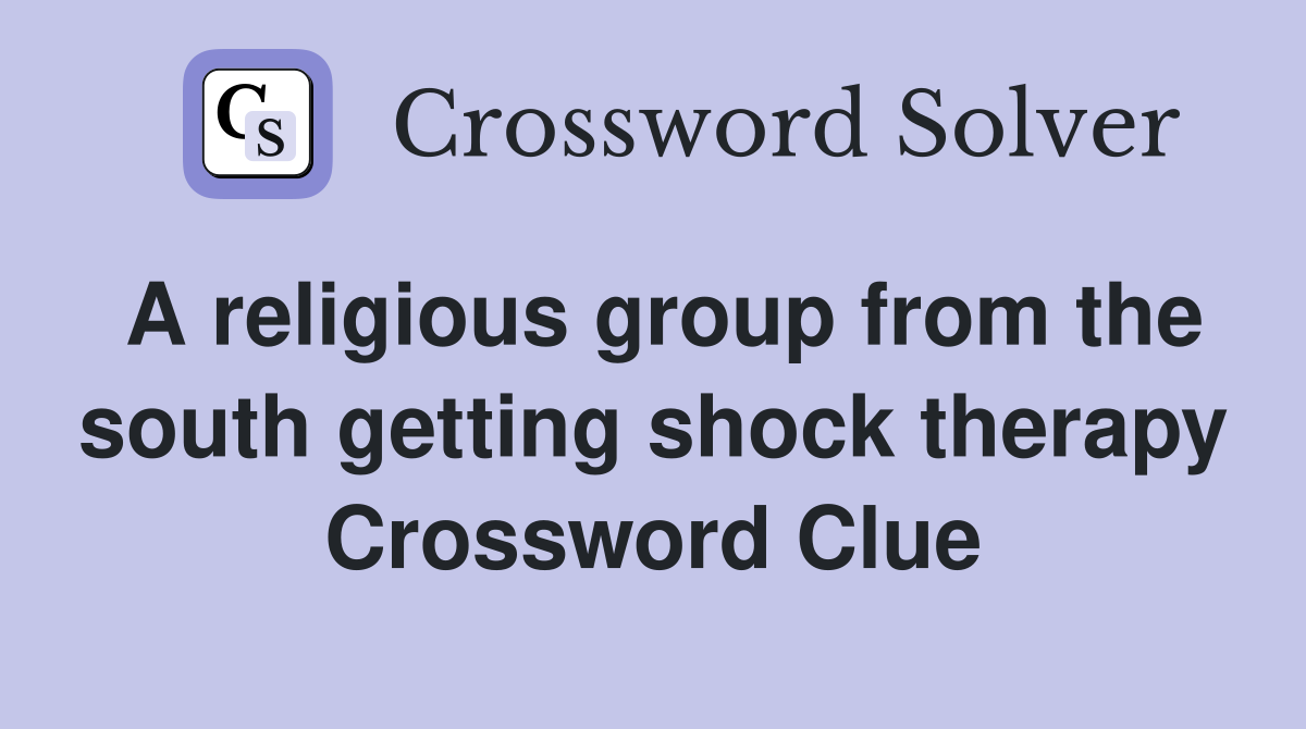 A religious group from the south getting shock therapy Crossword Clue