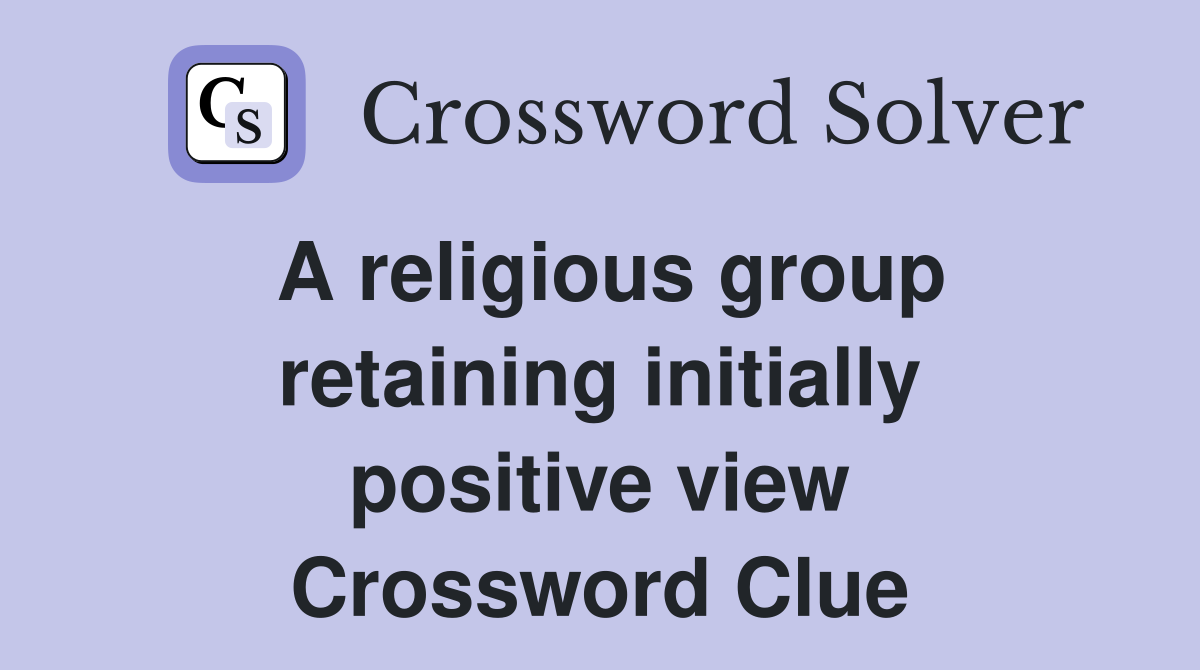 A religious group retaining initially positive view Crossword Clue