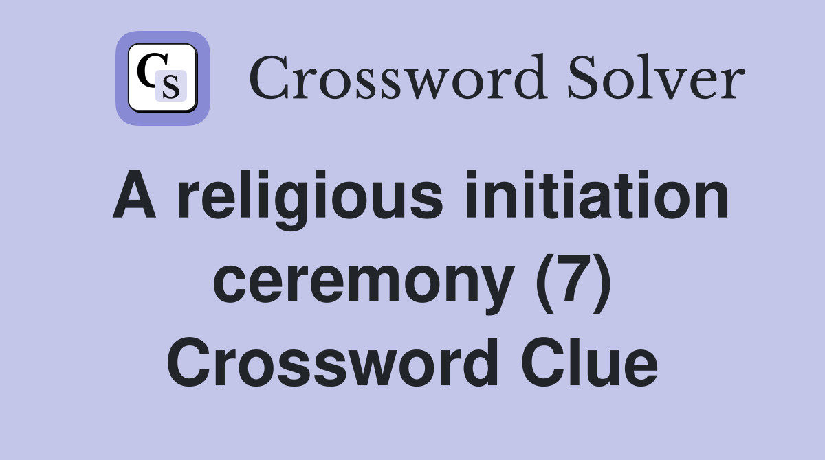 A religious initiation ceremony (7) Crossword Clue