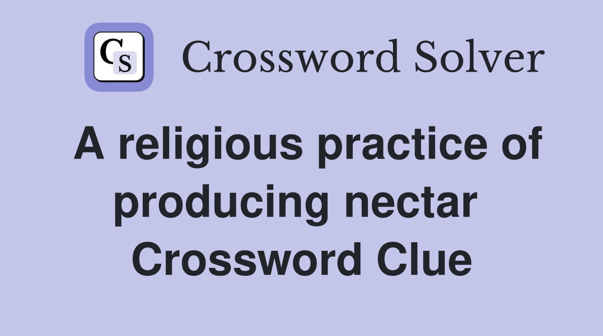 A religious practice of producing nectar  Crossword Clue
