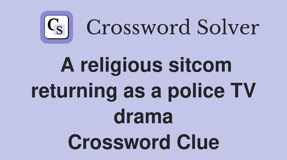 A religious sitcom returning as a police TV drama Crossword Clue