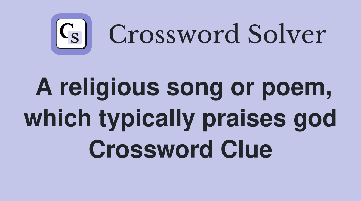 A religious song or poem, which typically praises god Crossword Clue