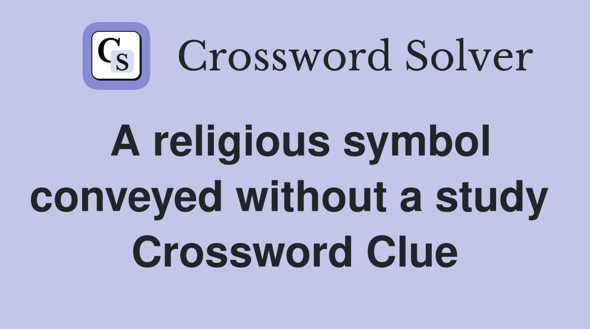 A religious symbol conveyed without a study  Crossword Clue