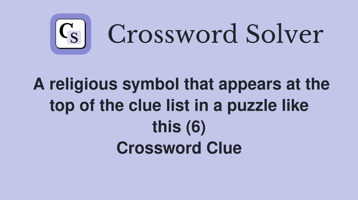 A religious symbol that appears at the top of the clue list in a puzzle like this (6) Crossword Clue