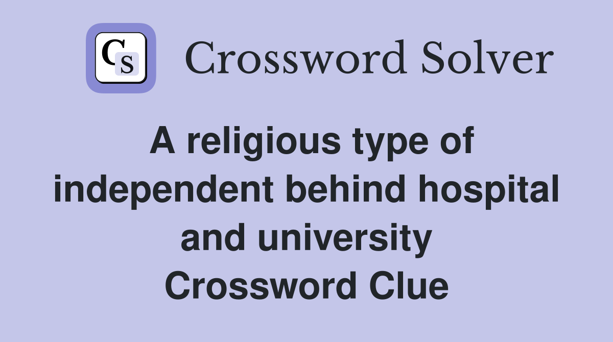 A religious type of independent behind hospital and university Crossword Clue