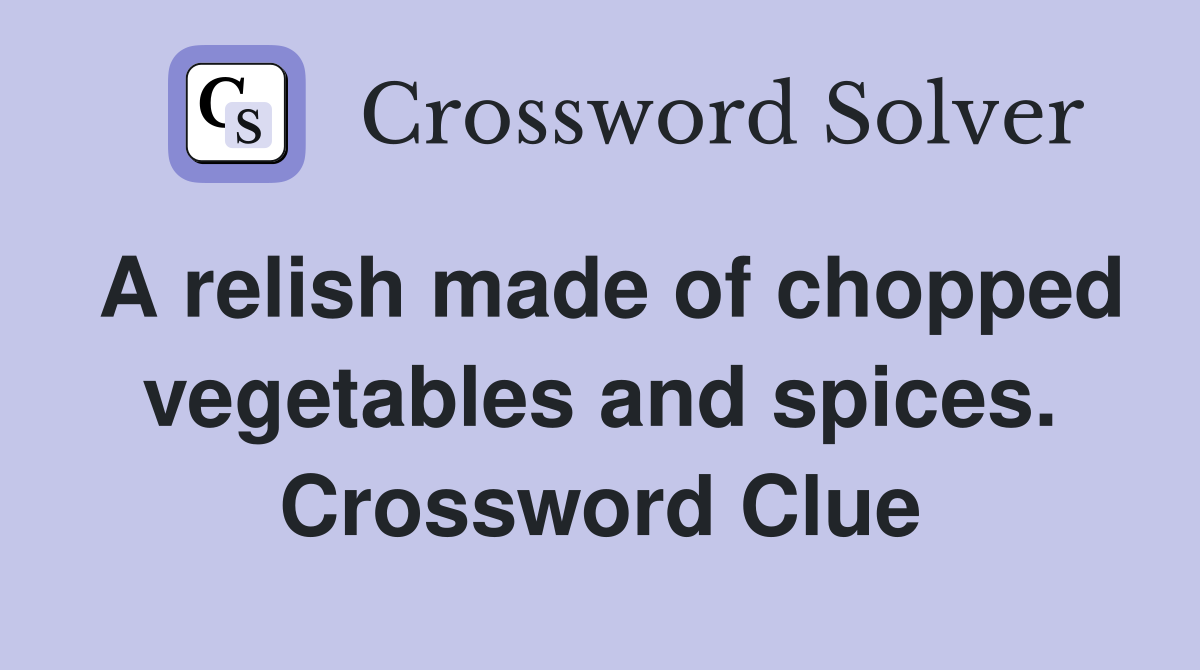 A relish made of chopped vegetables and spices. Crossword Clue