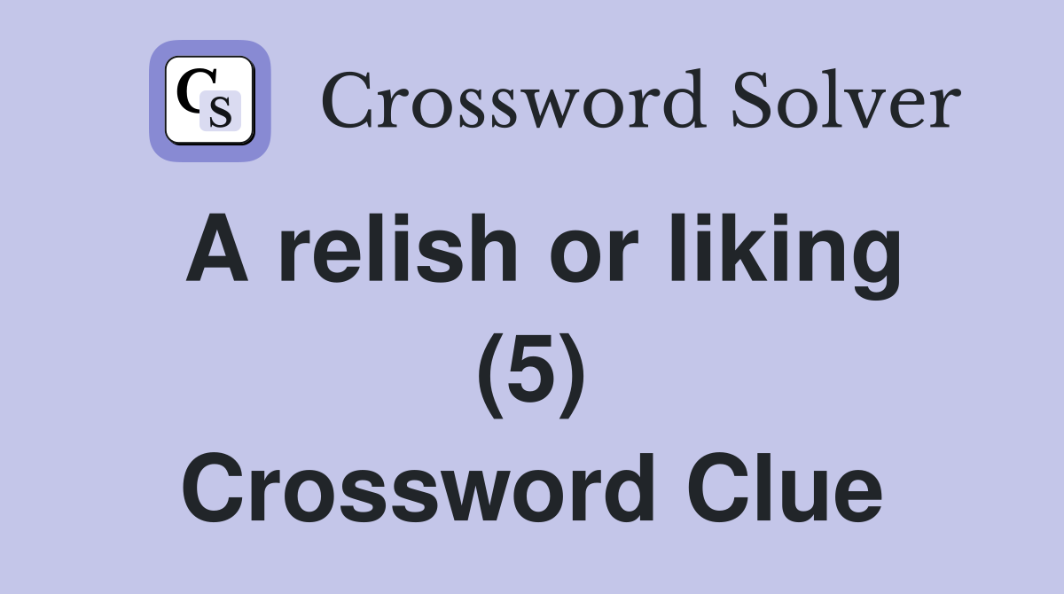 A relish or liking (5) Crossword Clue