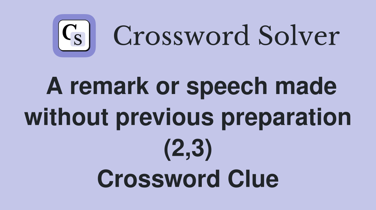 A remark or speech made without previous preparation (2,3) Crossword Clue