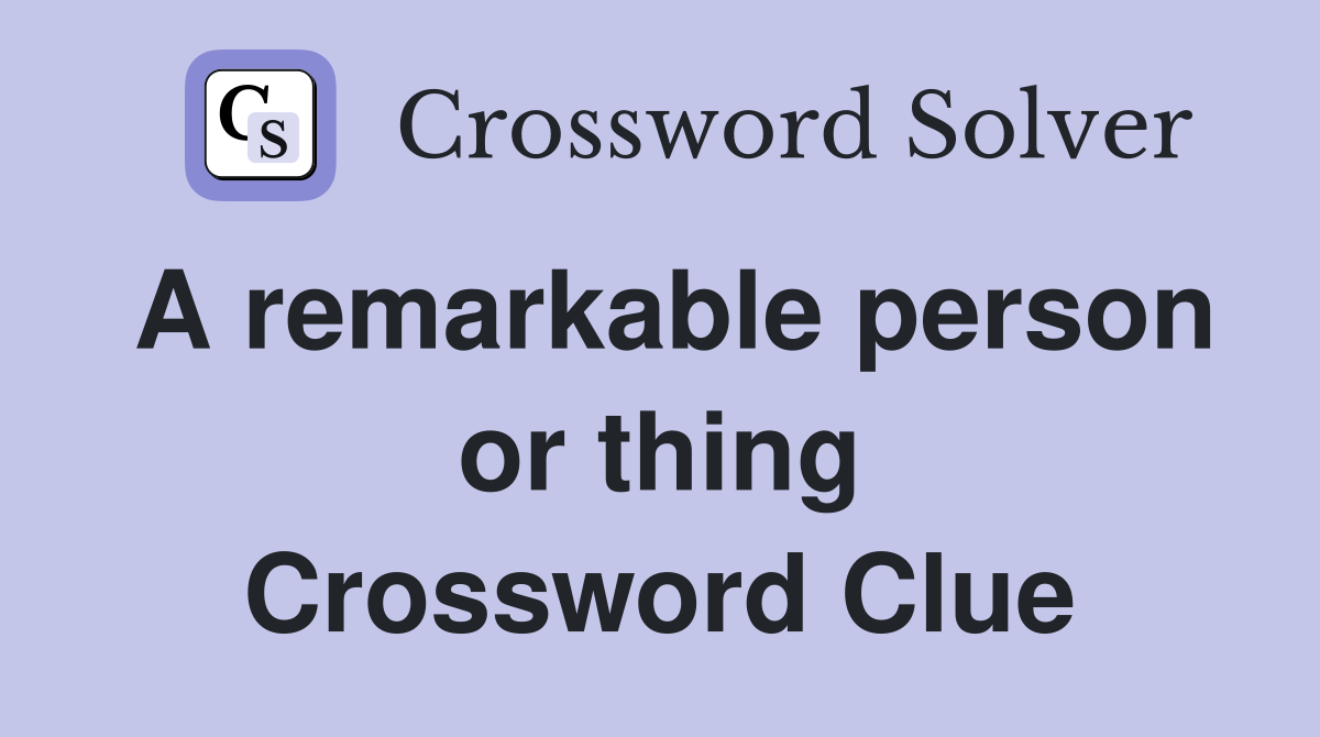 A remarkable person or thing Crossword Clue