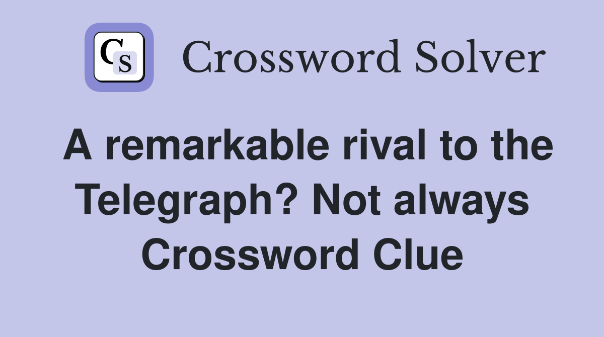 A remarkable rival to the Telegraph? Not always Crossword Clue