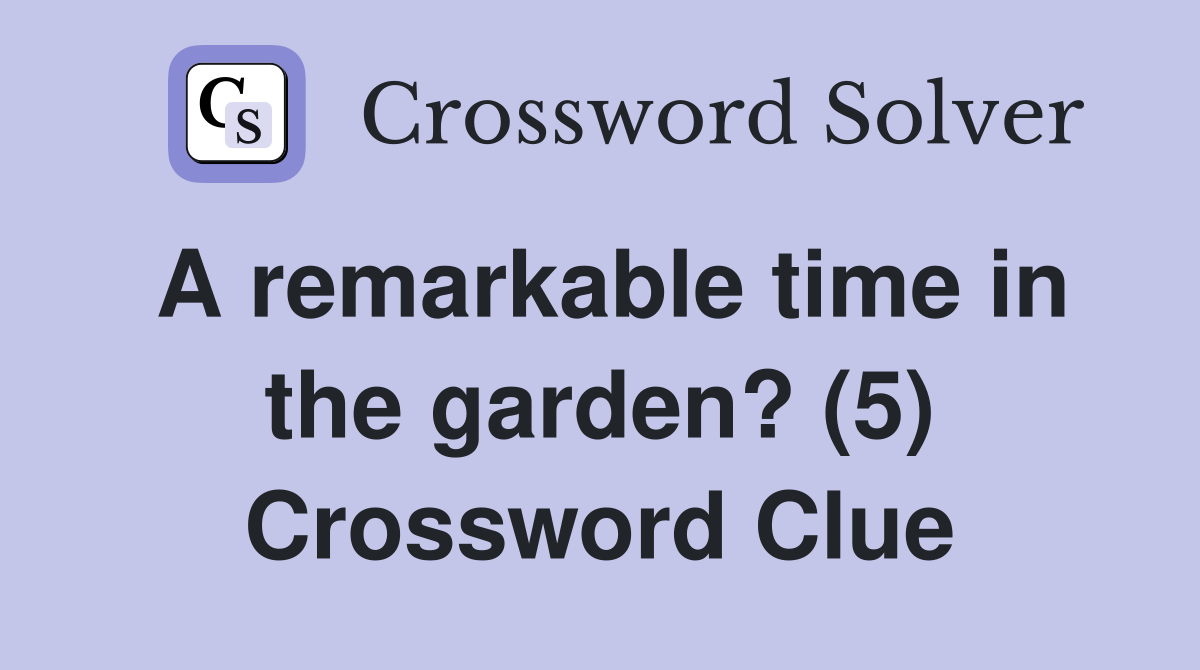 A remarkable time in the garden? (5) Crossword Clue