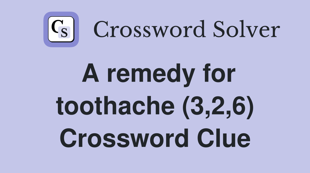 A remedy for toothache (3,2,6) Crossword Clue