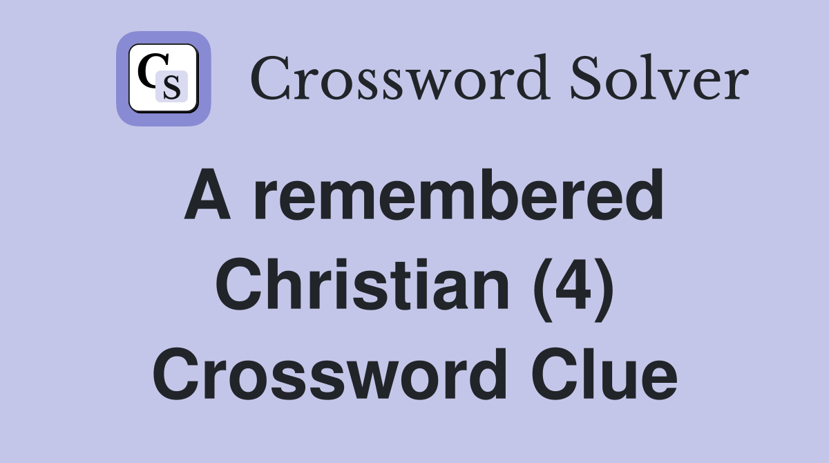 A remembered Christian (4) Crossword Clue