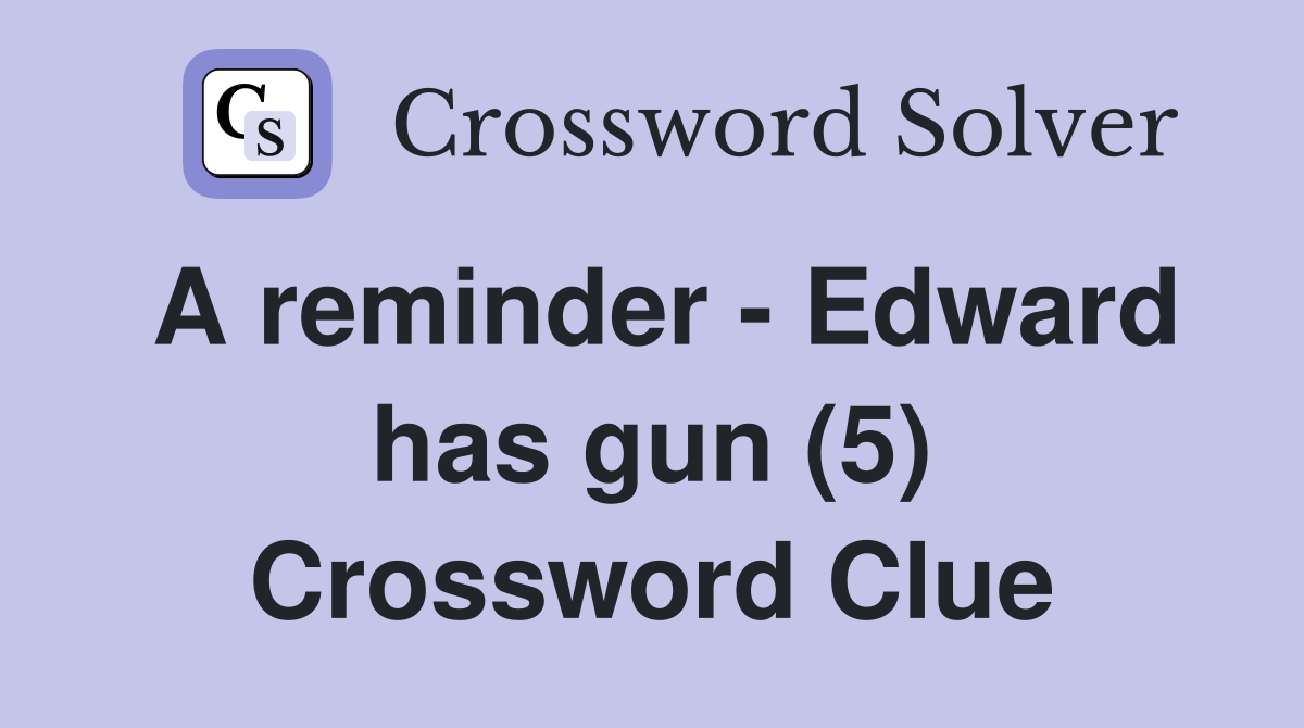 A reminder - Edward has gun (5) Crossword Clue
