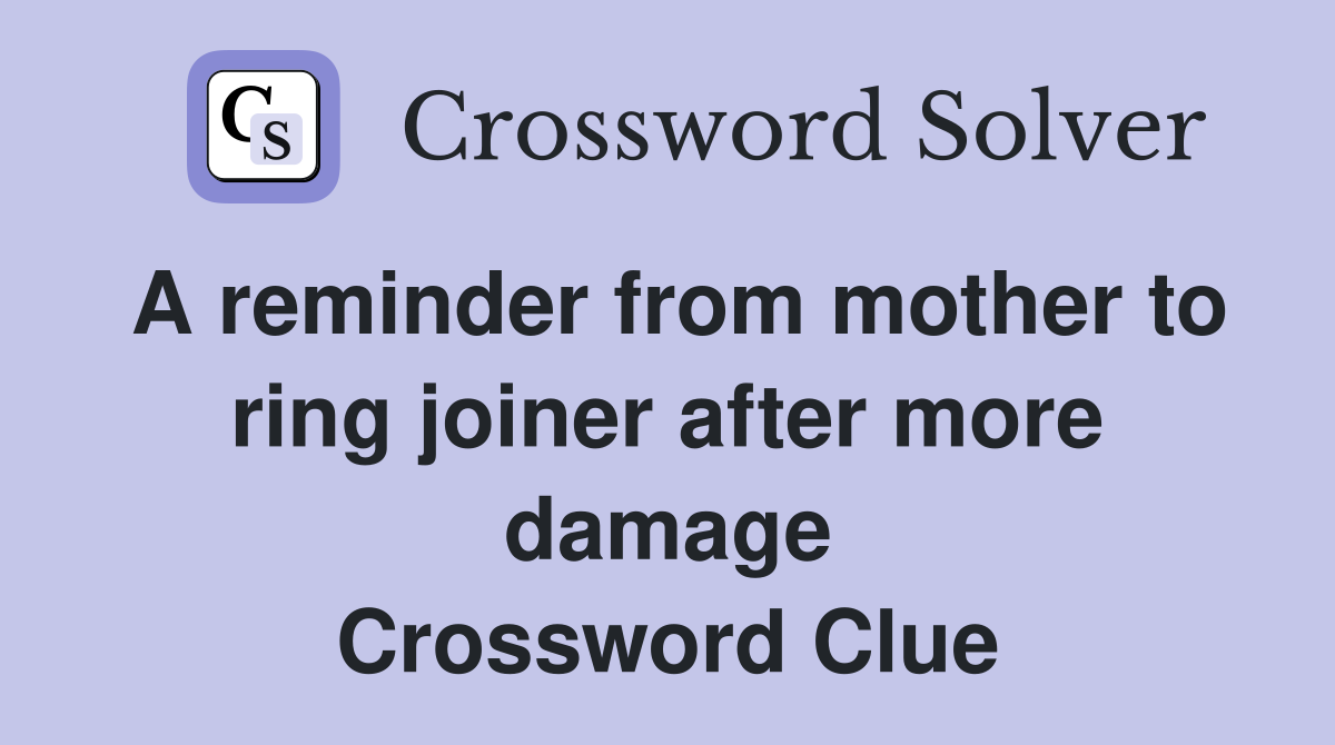 A reminder from mother to ring joiner after more damage Crossword Clue