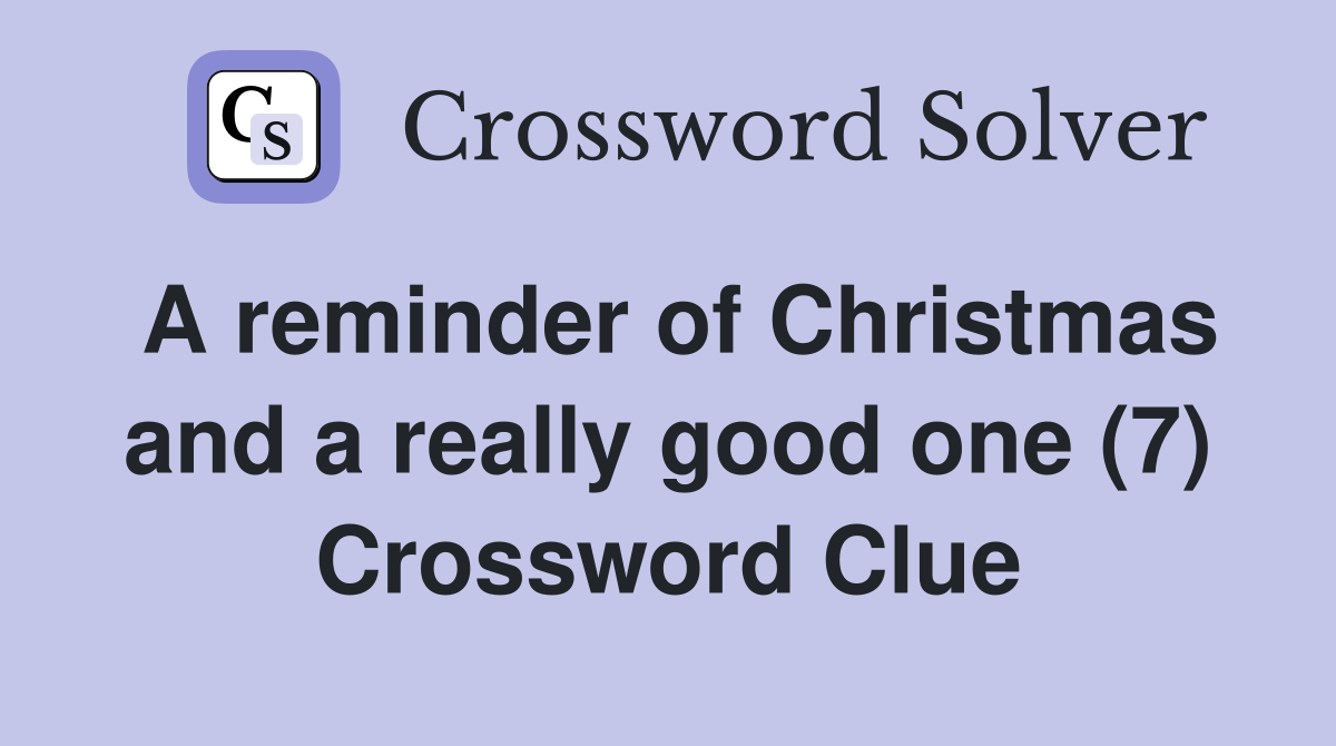 A reminder of Christmas and a really good one (7) Crossword Clue