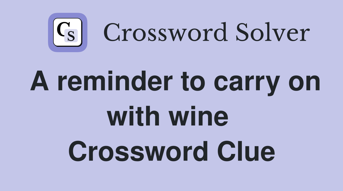 A reminder to carry on with wine  Crossword Clue