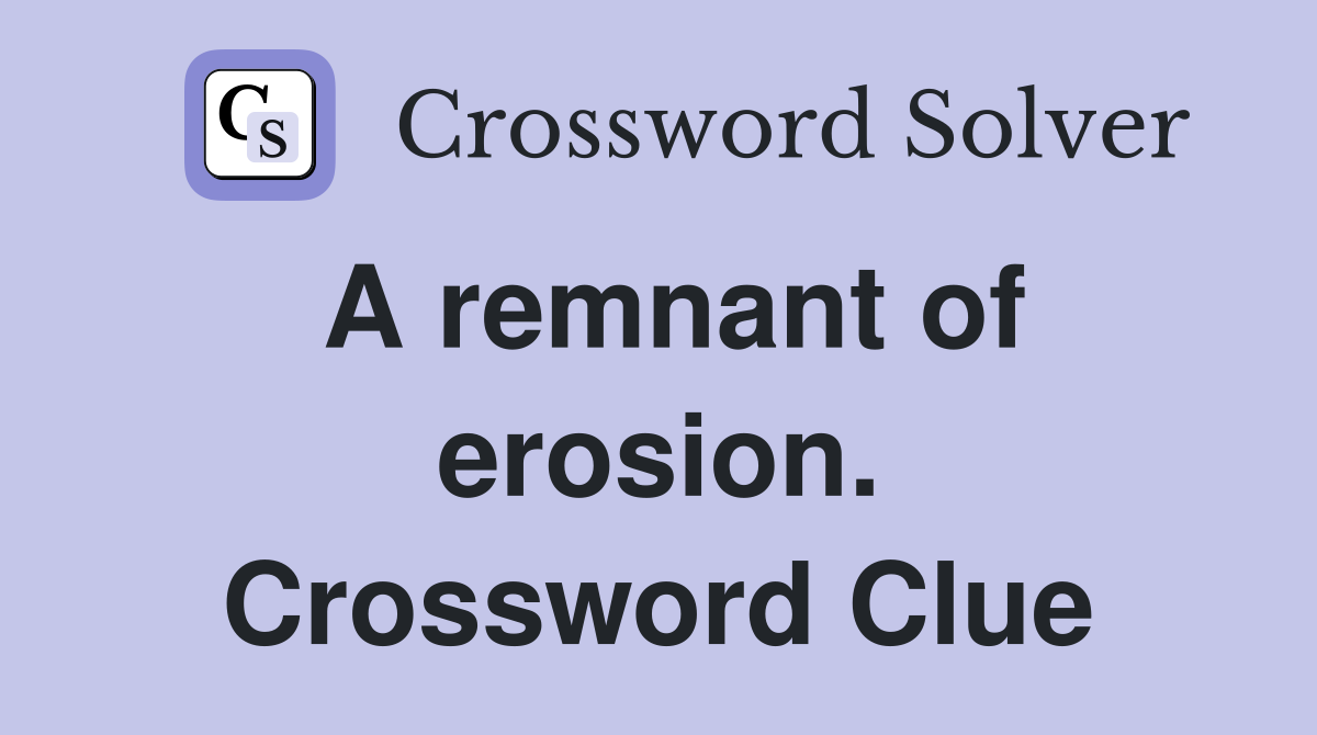 A remnant of erosion. Crossword Clue
